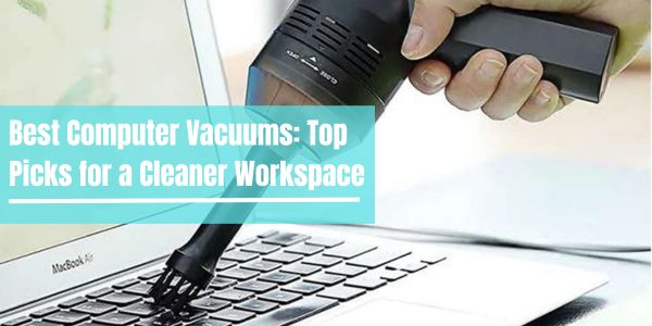 Best Computer Vacuums