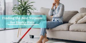 Best Vacuum for Husky Hair