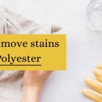 How to Remove stains from Polyester Fabric: Comprehensive Guide